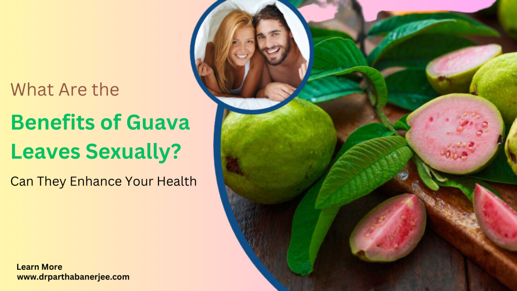 What Are the Benefits of Guava Leaves Sexually? Can They Enhance Your Health?