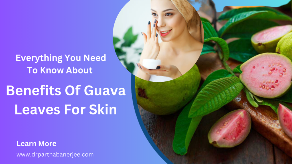 Know About Benefits Of Guava Leaves For Skin